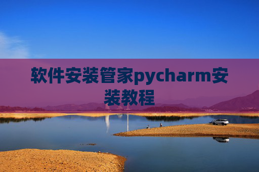 软件安装管家pycharm安装教程 软件安装管家pycharm安装教程